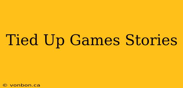 Tied Up Games Stories