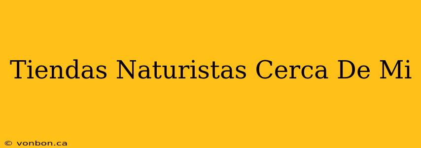 Tiendas Naturistas Cerca De Mi