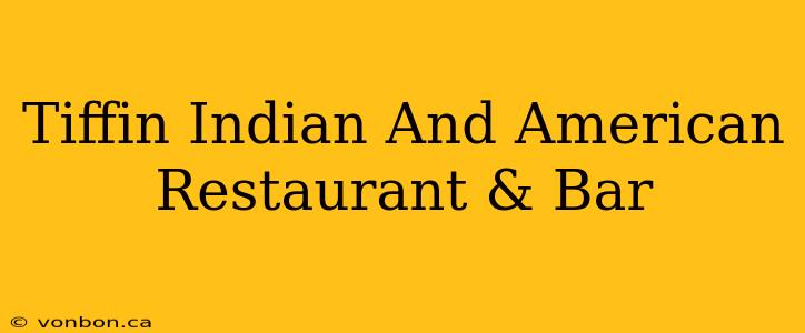 Tiffin Indian And American Restaurant & Bar