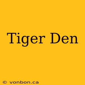 Tiger Den