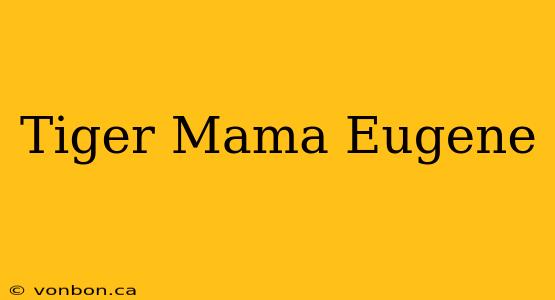 Tiger Mama Eugene