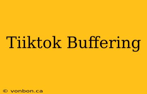 Tiiktok Buffering