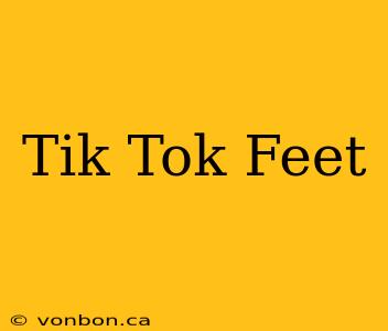 Tik Tok Feet