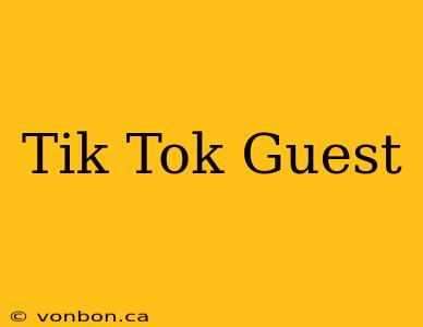 Tik Tok Guest