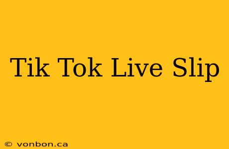 Tik Tok Live Slip