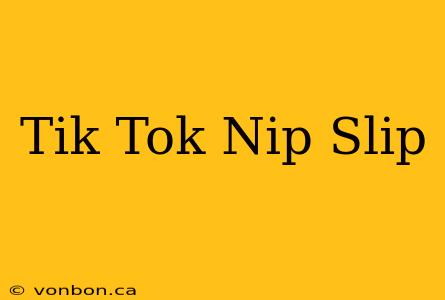 Tik Tok Nip Slip