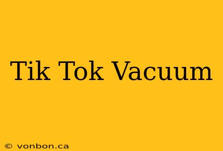 Tik Tok Vacuum