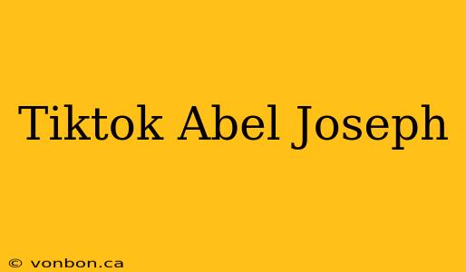 Tiktok Abel Joseph