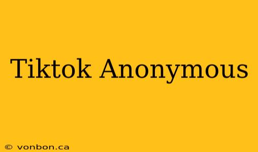 Tiktok Anonymous