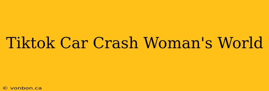 Tiktok Car Crash Woman's World