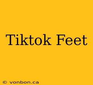 Tiktok Feet