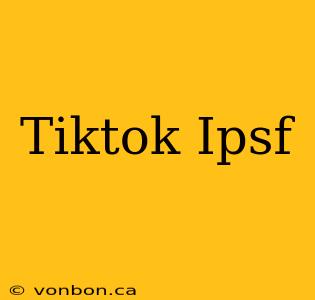 Tiktok Ipsf