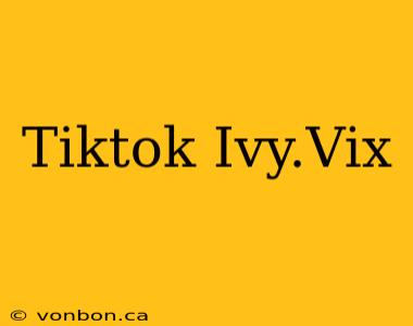 Tiktok Ivy.Vix