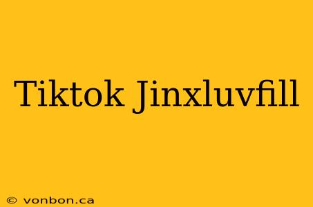 Tiktok Jinxluvfill