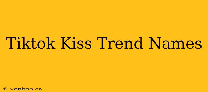 Tiktok Kiss Trend Names