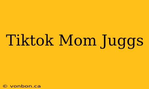 Tiktok Mom Juggs