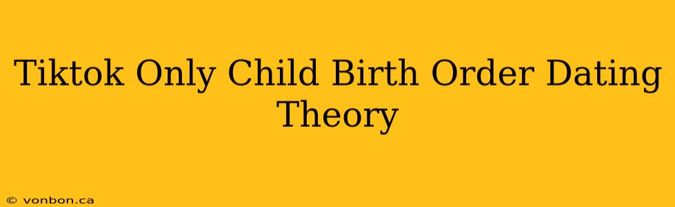 Tiktok Only Child Birth Order Dating Theory