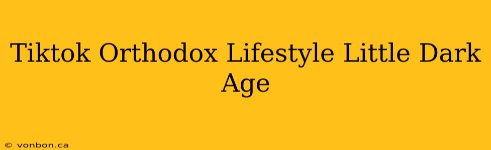 Tiktok Orthodox Lifestyle Little Dark Age