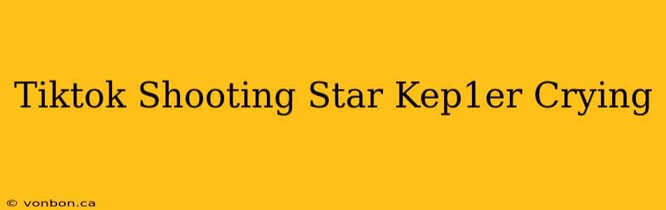 Tiktok Shooting Star Kep1er Crying