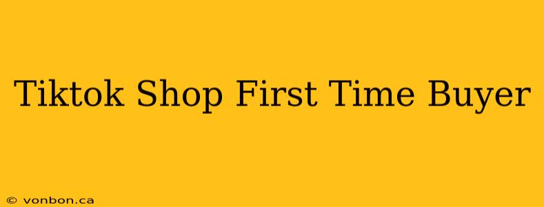 Tiktok Shop First Time Buyer