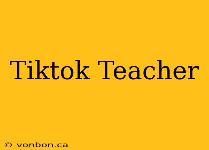 Tiktok Teacher