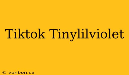 Tiktok Tinylilviolet