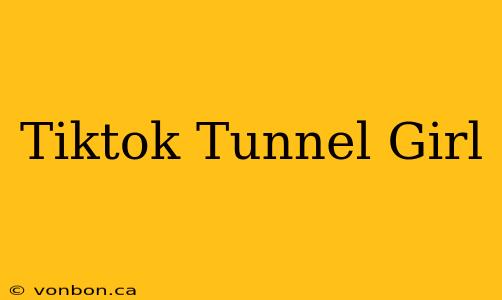 Tiktok Tunnel Girl