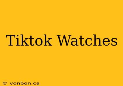 Tiktok Watches