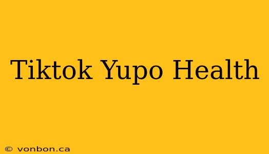 Tiktok Yupo Health