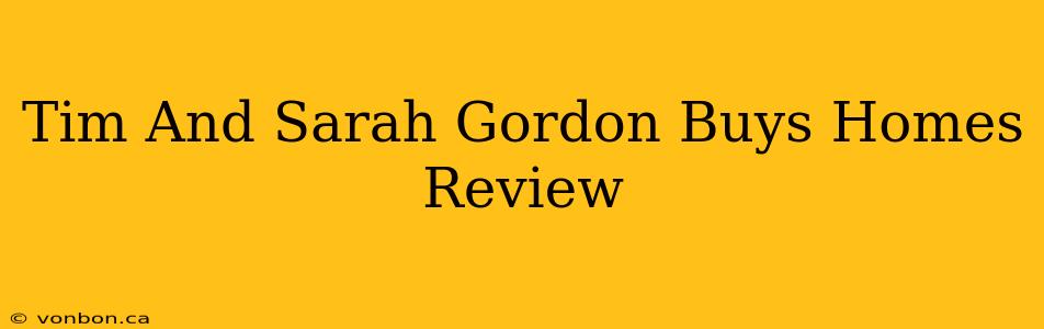 Tim And Sarah Gordon Buys Homes Review