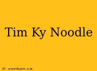 Tim Ky Noodle