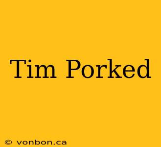 Tim Porked