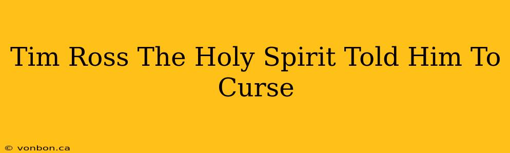 Tim Ross The Holy Spirit Told Him To Curse