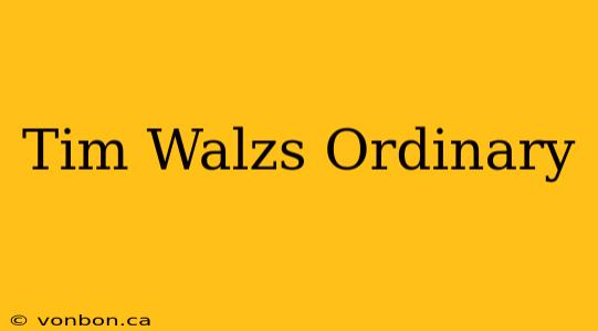 Tim Walzs Ordinary