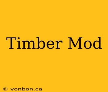 Timber Mod