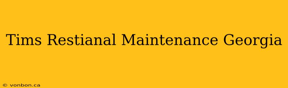 Tims Restianal Maintenance Georgia