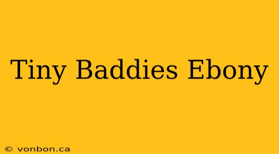 Tiny Baddies Ebony