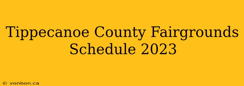 Tippecanoe County Fairgrounds Schedule 2023