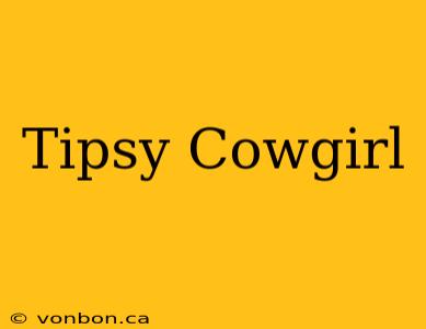 Tipsy Cowgirl