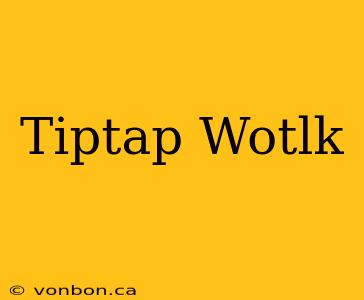 Tiptap Wotlk