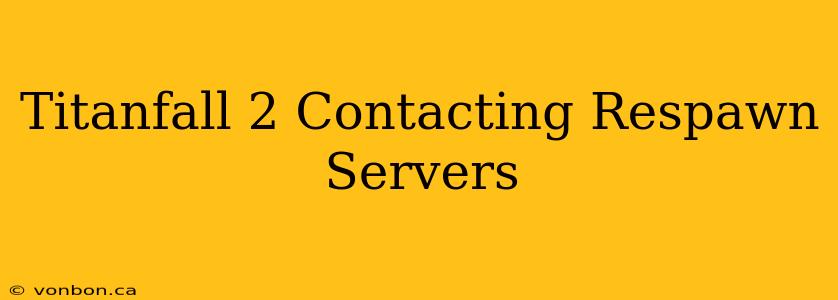 Titanfall 2 Contacting Respawn Servers