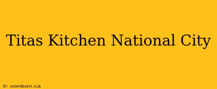 Titas Kitchen National City