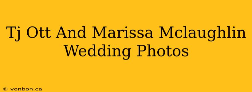 Tj Ott And Marissa Mclaughlin Wedding Photos