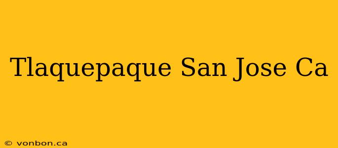 Tlaquepaque San Jose Ca