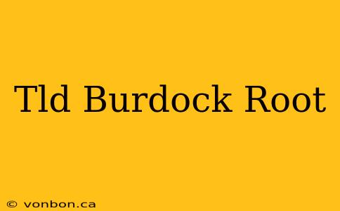 Tld Burdock Root