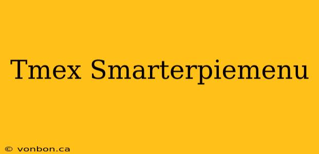 Tmex Smarterpiemenu