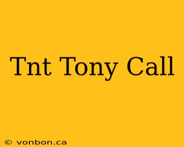 Tnt Tony Call