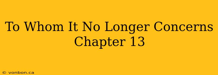 To Whom It No Longer Concerns Chapter 13