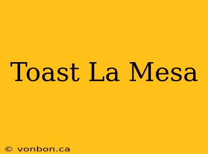 Toast La Mesa