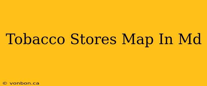 Tobacco Stores Map In Md